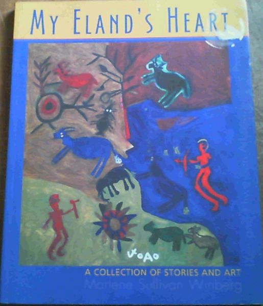 Image for My Eland's Heart: The Art of the !Xun and Khwe and Culture Project - A Collection of Stories and Art