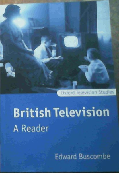 Buscombe, Edward (ed) .. British Television: A Reader
