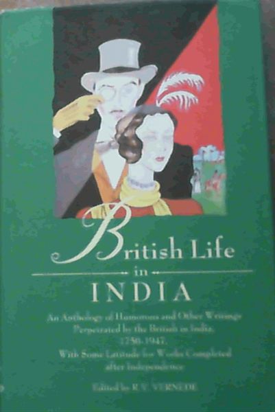 British Life in India: An Anthology of Humorous and Other Writings Perpetrated..