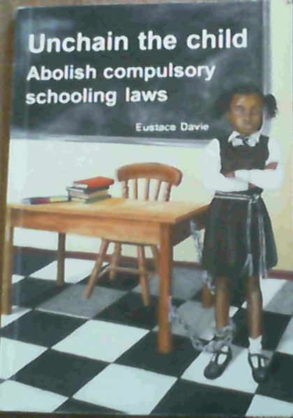Image for Unchain the Child : Abolish Compulsory Schooling Laws
