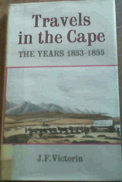Image for J. F. Victorin's Travels In The Cape; The Years 1853-1855