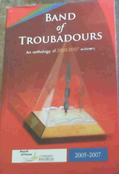 Image for Band of Troubadours: An Anthology of 2005-2007 winners - South African Literary Awards