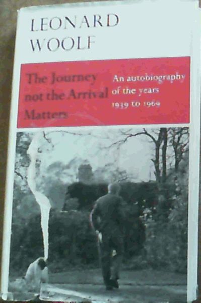 Image for The Journey Not The Arrival Matters; An Autobiography Of The Years 1939-1969