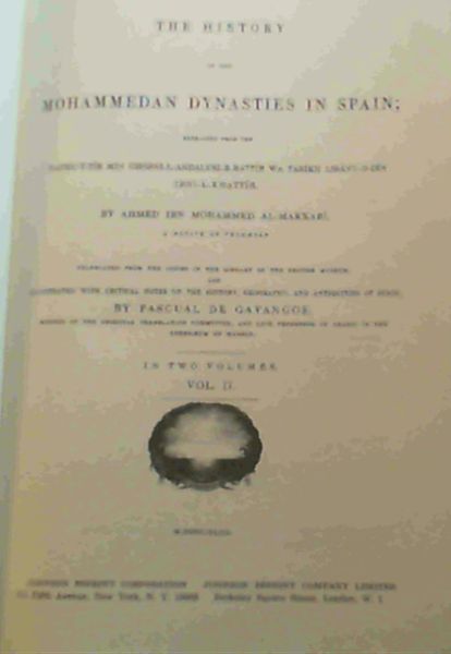 Image for The History of the Mohammedan Dynasties in Spain ; extracted from the Nafhu-t-tib Min Ghosni-l-andalusi-r-rattib Wa Tarikh Lisanu-d-din ibni-l-Khattib by . a native of Telemsan. Translated from the copies in the library of the British Museum and Illustrated with Critical Notes on the History, Geography, and Antiquities of Spain - Vol II