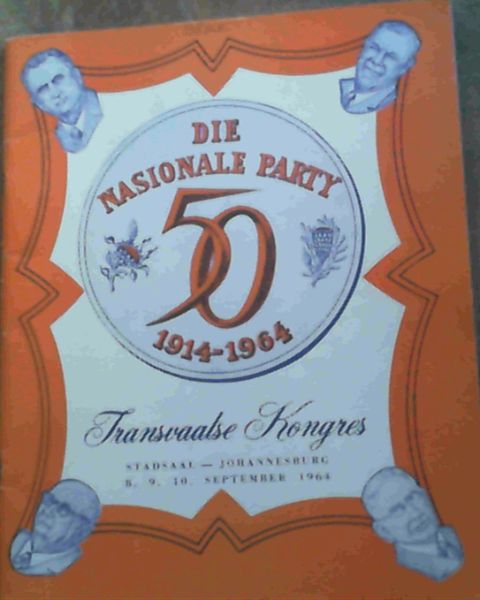 Image for Die Nasionale Party - 50 - 1914 - 1964 : Transvaalse Kongres Stadsaal - Johannesburg 8, 9, 10, September 1964