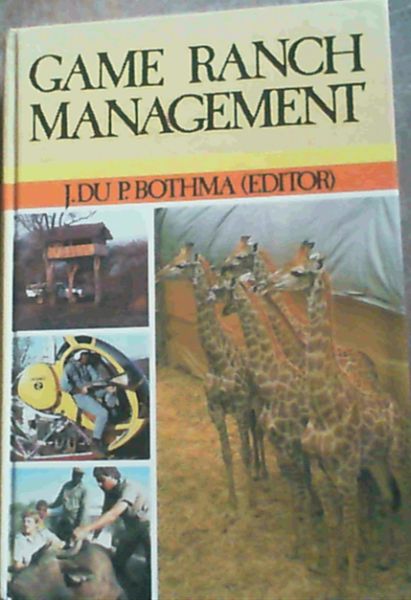 Image for Game Ranch Management : A practical guide on all aspects of purchasing, planning, development, management and utilisation of a modern game ranch in southern Africa