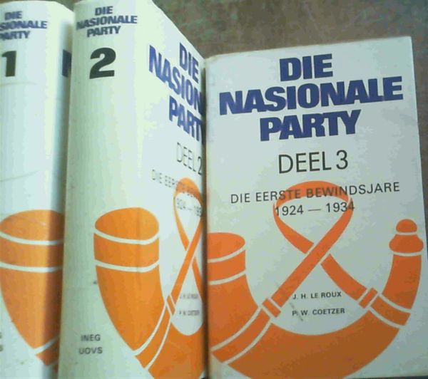Image for Die Nasionale Party Deel 1: Agtergrond, Stigting en Konsolidasie ; Deel 2 en Deel 3: Die Eerste Bewindsjare 1924 - 1934
