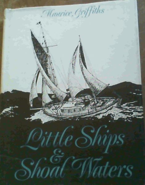 Image for Little Ships and Shoal Waters: Designing, Building and Sailing Shoal Draught Cruising Yachts . With a Cruise or Two in Both Blue and Sandy Waters