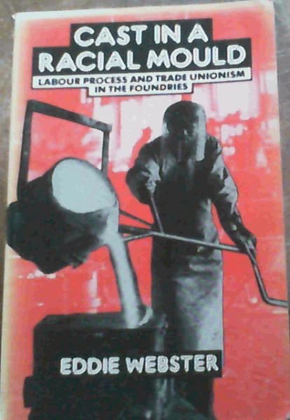 Image for Cast in a Racial Mould: Labour Process and Trade Unionism in the Foundries