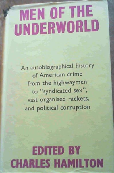 Image for Men Of The Underworld; An autobiographical history of American crime from the highwaymen to''syndicated sex''vast organised rackets, and political corruption