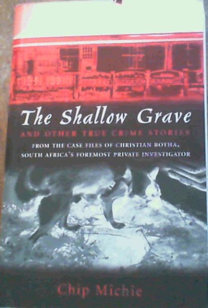 Image for The Shallow Grave and Other True Crime Stories from the Case Files of Christian Botha, South Africa's Foremost Private Investigator