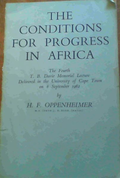 Image for The Conditions for Progress in Africa : The Fourth T B Davie Memorial Lecture Delivered in the University of Cape Town on 6 September 1962 by H F Oppenheimer