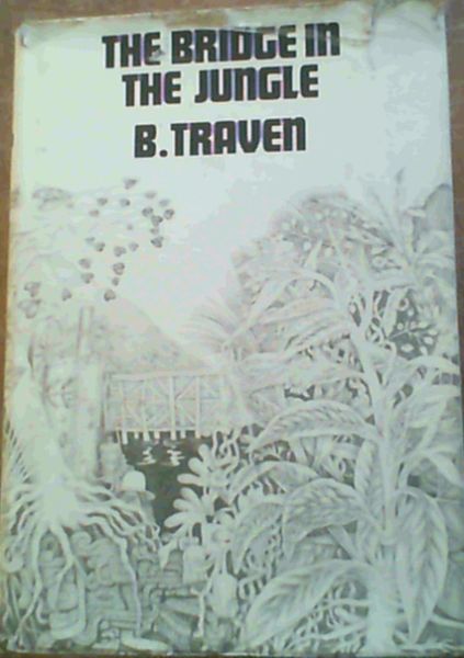Traven, B. .. The Bridge in the Jungle