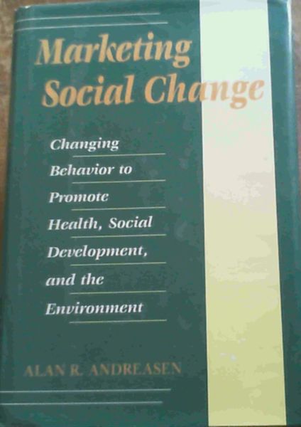 Marketing Social Change: Changing Behavior to Promote Health, Social Developme..