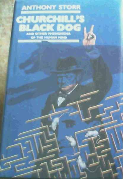 Storr, Anthony .. Churchill's Black Dog and other phenomena of the human mind