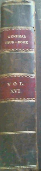 Image for The General Stud Book containing Pedigrees of Race Horses from the earliest Accounts to the Year 1888 inclusive Vol XVI