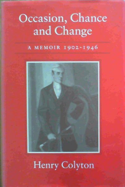 Colyton, Henry .. Occasion, Chance and Change: A Memoir, 1902-46