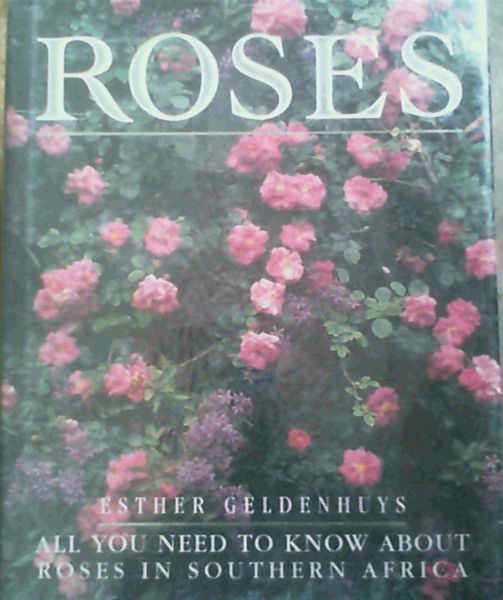 Geldenhuys, Esther ; .. Roses: All You Need to Know About Roses in South Africa