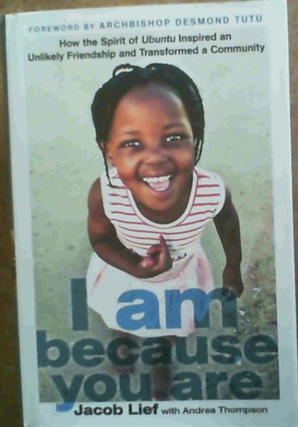 I Am Because You Are : How the Spirit of Ubuntu Inspired an Unlikely Friendshi..