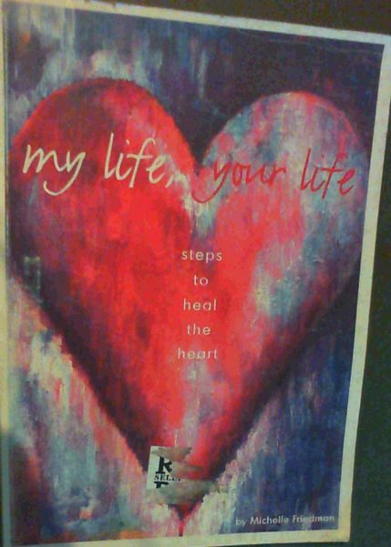 Image for My Life, Your Life: Steps to Heal the Heart