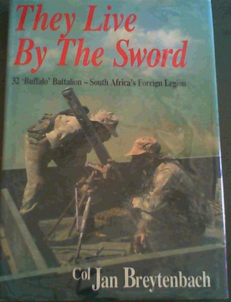 Image for They Live By The Sword - 21 'Buffalo' Battalion - South Africa's Foreign Legion