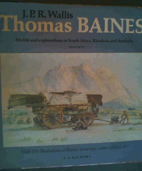 Thomas Baines : His life and explorations in South Africa, Rhodesia and Austra..