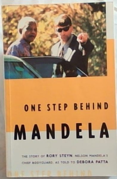 One Step Behind Mandela: The Story of Rory Steyn, Nelson Mandela's Chief Bodyg..
