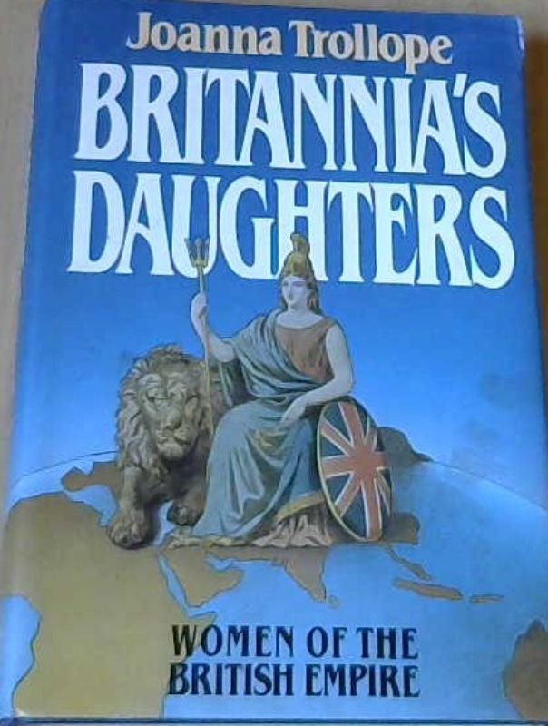 Trollope, Joanna .. Britannia's Daughters: Women of the British Empire