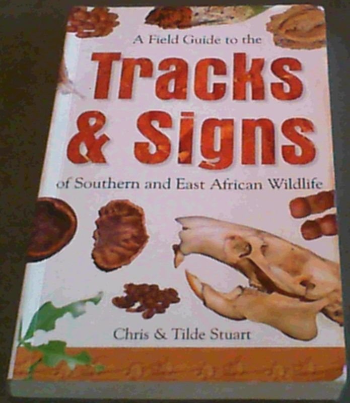 A Field Guide to the Tracks and Signs of Southern and East African Wildlife