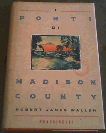 Waller, Robert James .. I ponti di Madison County