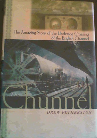 The Chunnel: The Amazing Story of the Undersea Crossing of the English Channel