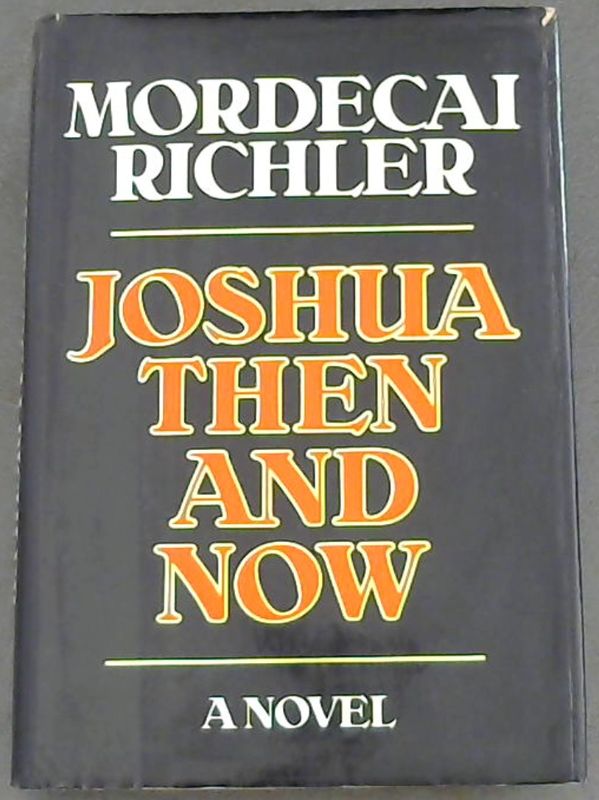 Richler, Mordecai .. Joshua Then and Now: a Novel