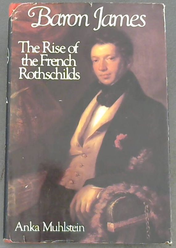 Muhlstein, Anka .. Baron James : The Rise of the French Rothschilds