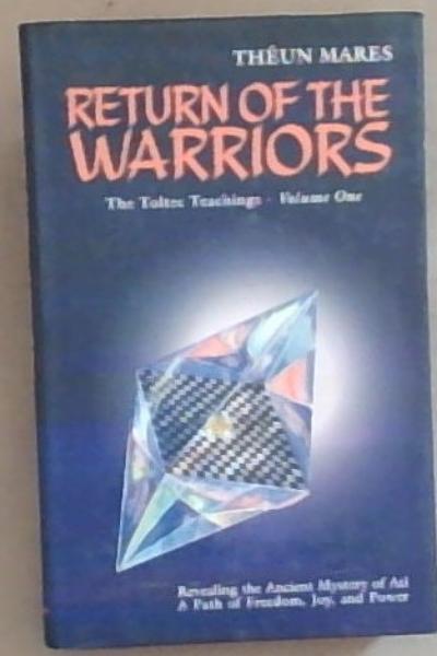 Mares, Theun .. Return of the Warriors: Volume One of The Toltec Teachings