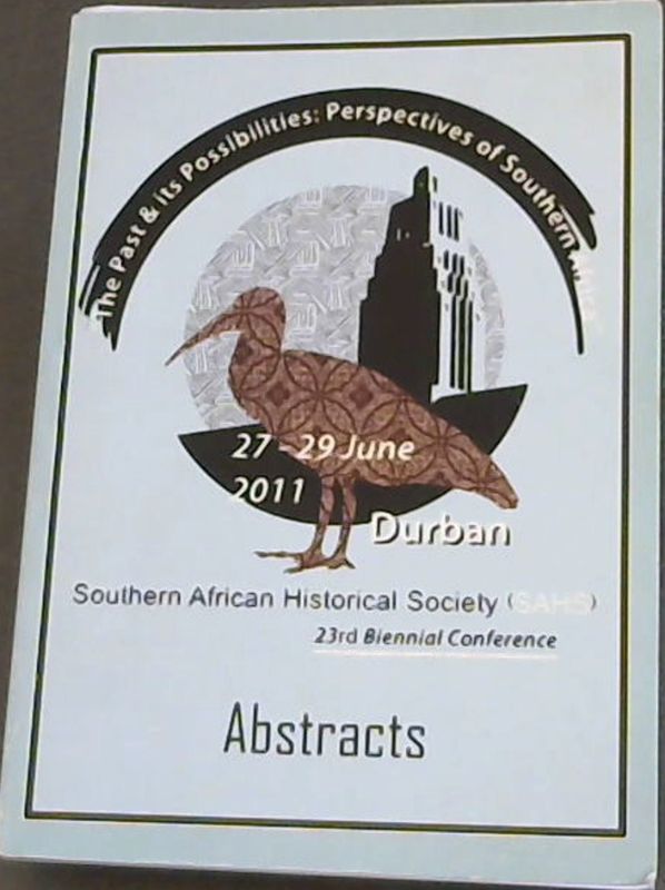 Image for The Past & its Possibilities: Perspectives of Southern Africa , 27- 29 June 2011, Duban: Southern African Historical Society ( SAHS ) 23rd Biennial Conference, Abstracts