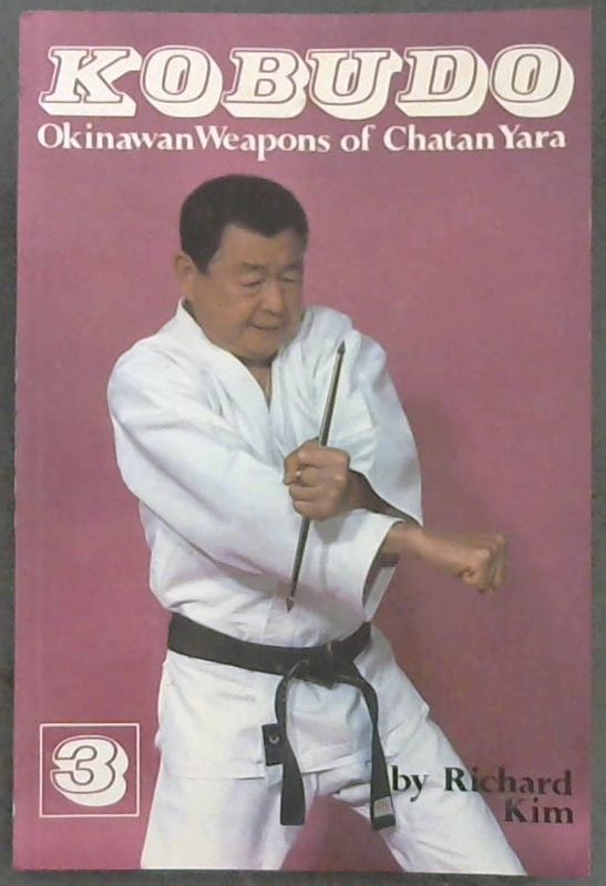 Kim, Richard .. Kobudo, Vol. 3  ; Okinawan Weapons of Chatan Yara