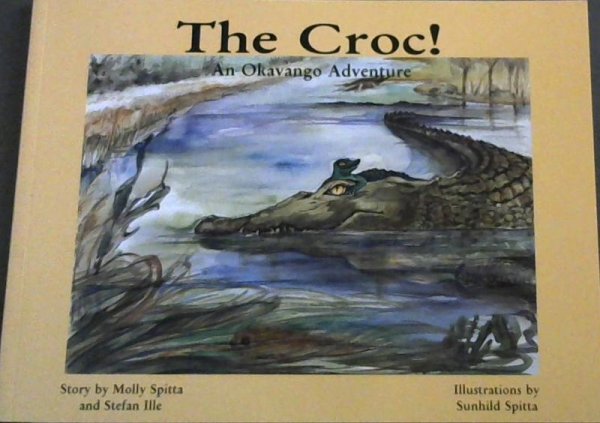 Spitta, Molly : Ille, Stefan .. The Croc! An Okavango Adventure