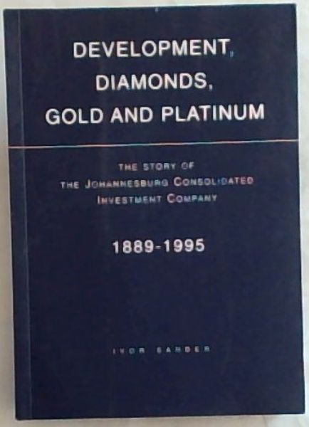 Image for Development, Diamonds, Gold and Platinum : The Story the Johannesburg Consolidated Investment Company 1889-1995