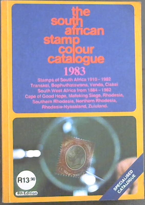 Image for The South African Stamp Colour Catalogue 1983: Stamps of South Africa 1910-1982 Transkei, Bophuthatswana, Venda, Ciskei South West Africa from 1884- 1982 Cape of Good Hope, Mafeking Siege, Rhodesia, Southern Rhodesia, Northern Rhodesia, Rhodesia-Nyasaland, Zululand