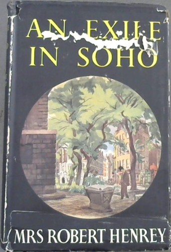 Henry, Mrs Robert .. An Exile in Soho