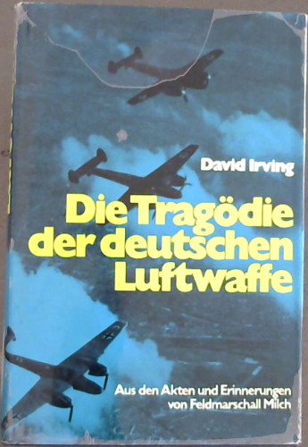 Image for Die Tragodie der Deutschen Luftwaffe: Aus den Akten und Erinnerungen von Feldmarschall Milch (German)