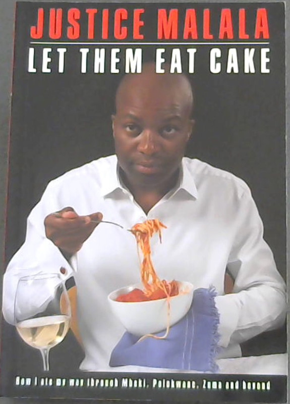 Let Them Eat Cake: How I Ate My Way Through Mbeki, Polokwane, Zuma and Beyond