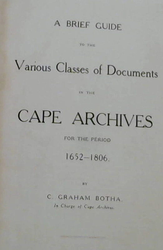 Image for A Brief Guide to the Various Classes of Documents in the Cape Archives for the period 1652-1806