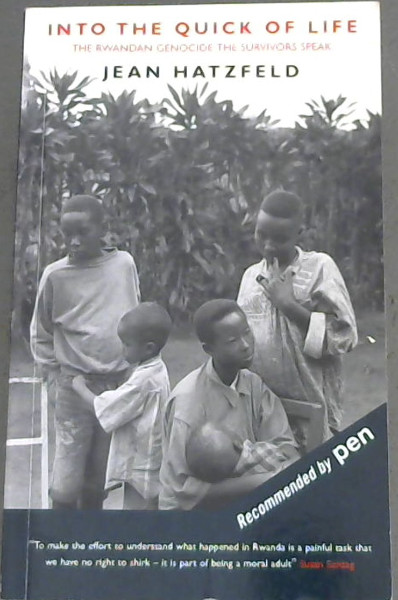 Into the Quick of Life: The Rwandan Genocide--The Survivors Speak