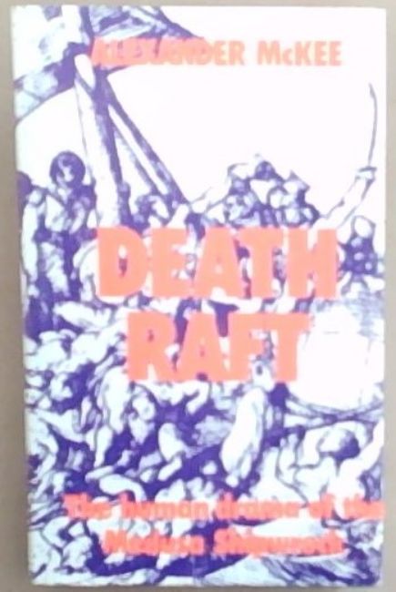 Death Raft Death Raft: The Human Drama of the Medusa Shipwreck