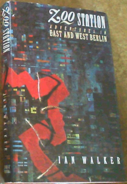 Walker, Ian .. Zoo Station : Adventures in East and West Berlin