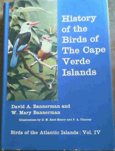 History of the Birds of The Cape Verde Islands : Volume 4 Birds of the Atlanti..