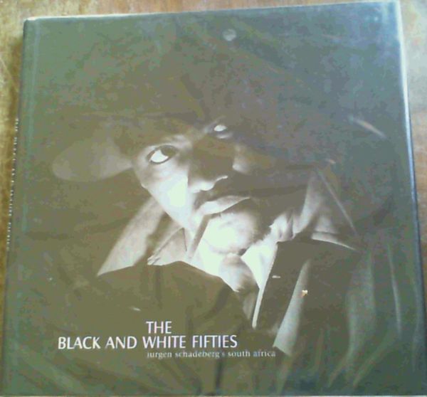 Schadeberg, Jurgen .. Black and White Fifties: Jurden Schadeberg's South Africa