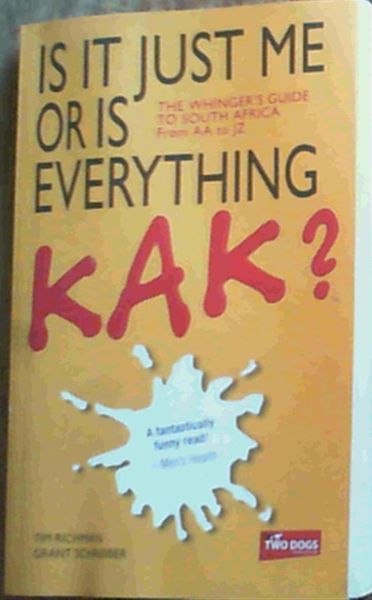 Is It Just Me Or Is Everything Kak?: The Whinger's Guide to South Africa