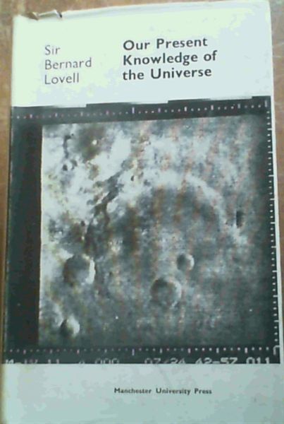 Lovell, Sir Bernard .. Our Present Knowledge of the Universe